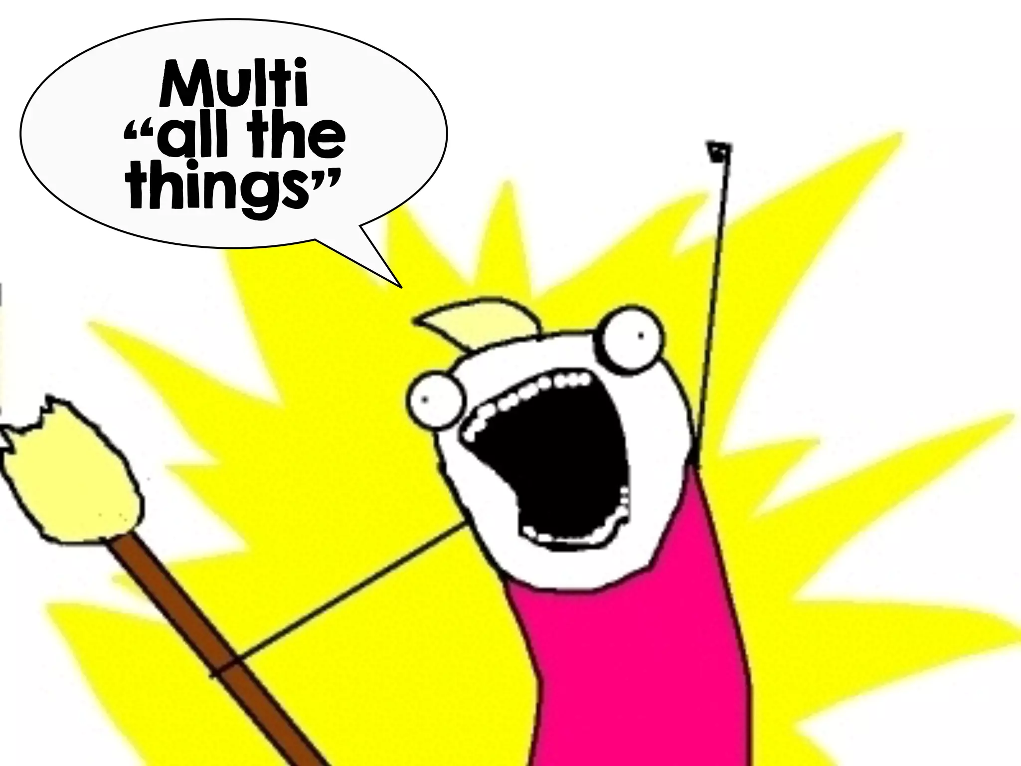 Multi
“all the
things”
 