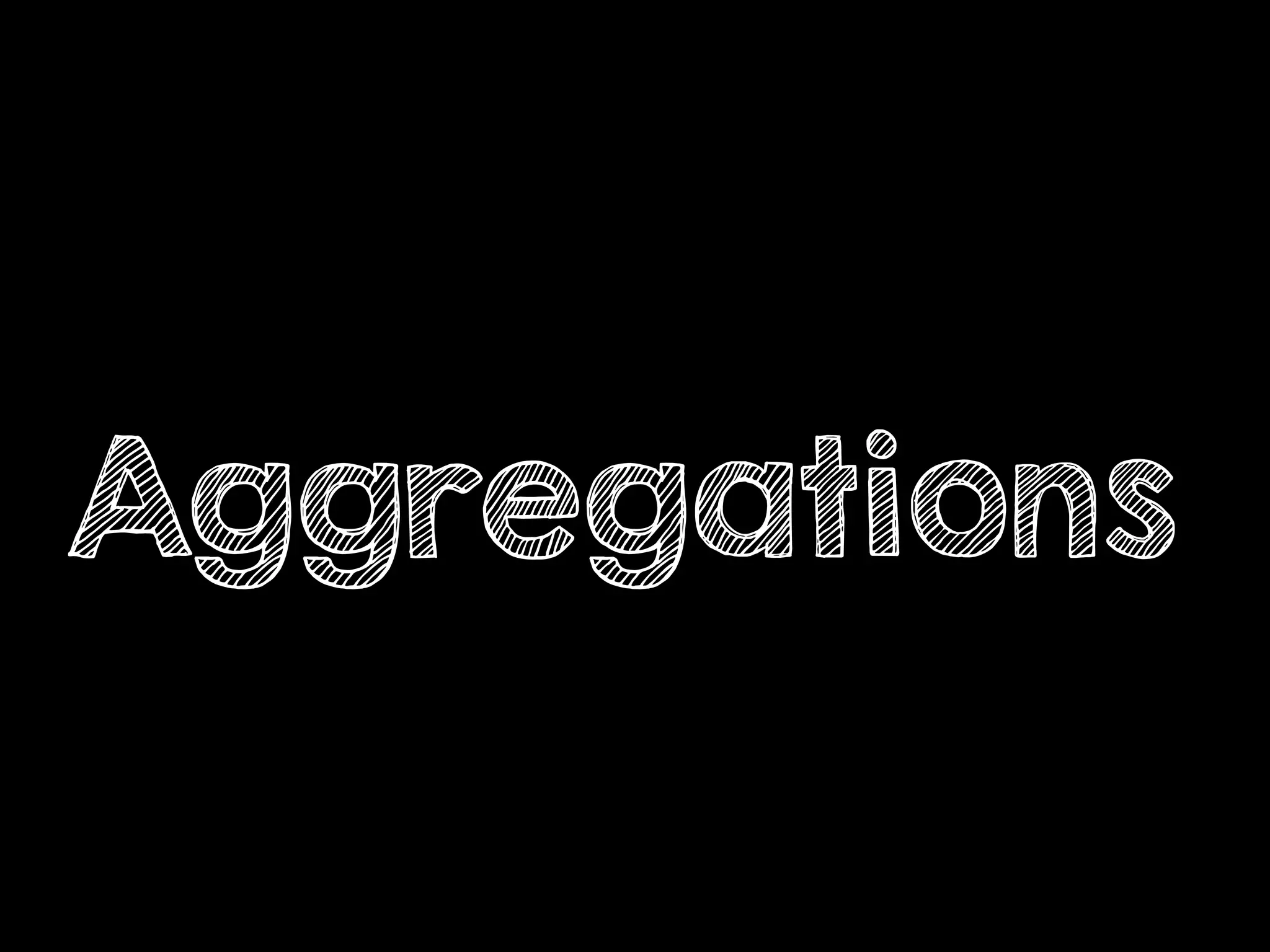 Aggregations
 