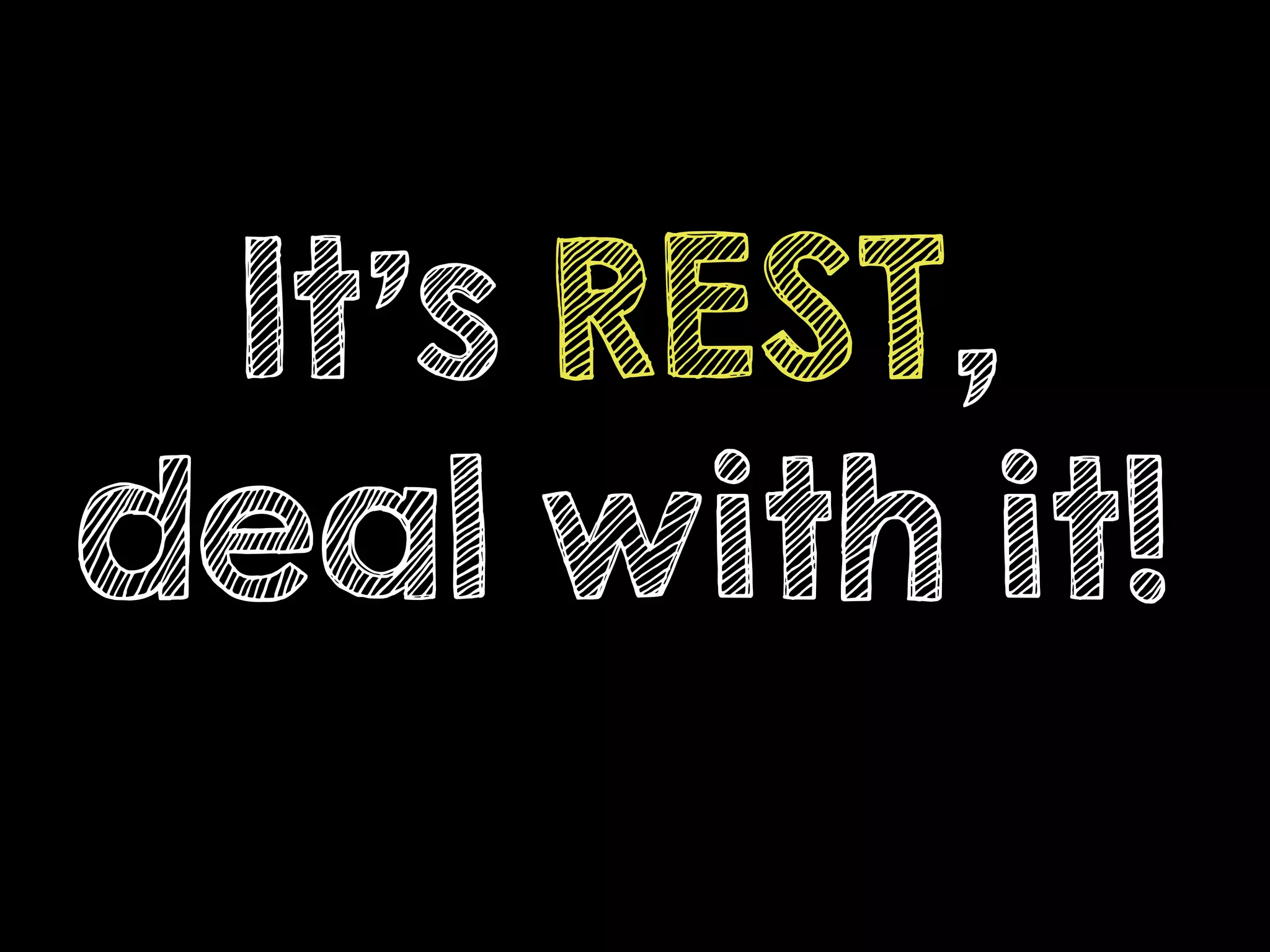 It’s REST,
deal with it!
 