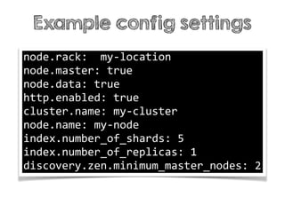 Example config settings
node.rack: my-location
node.master: true
node.data: true
http.enabled: true
cluster.name: my-clust...