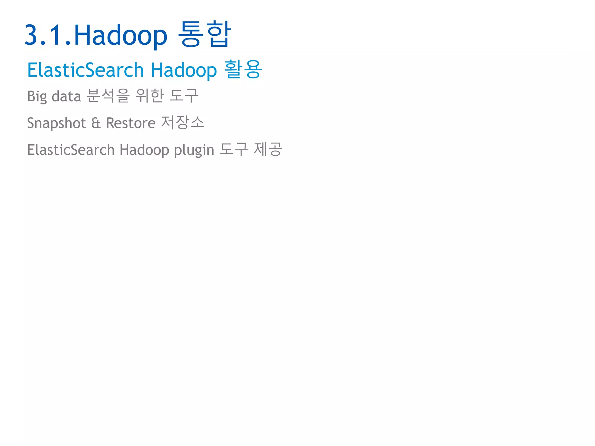 3.1.Hadoop 통합 
ElasticSearch Hadoop 활용 
Big data 분석을 위한 도구 
Snapshot & Restore 저장소 
ElasticSearch Hadoop plugin 도구 제공 
 