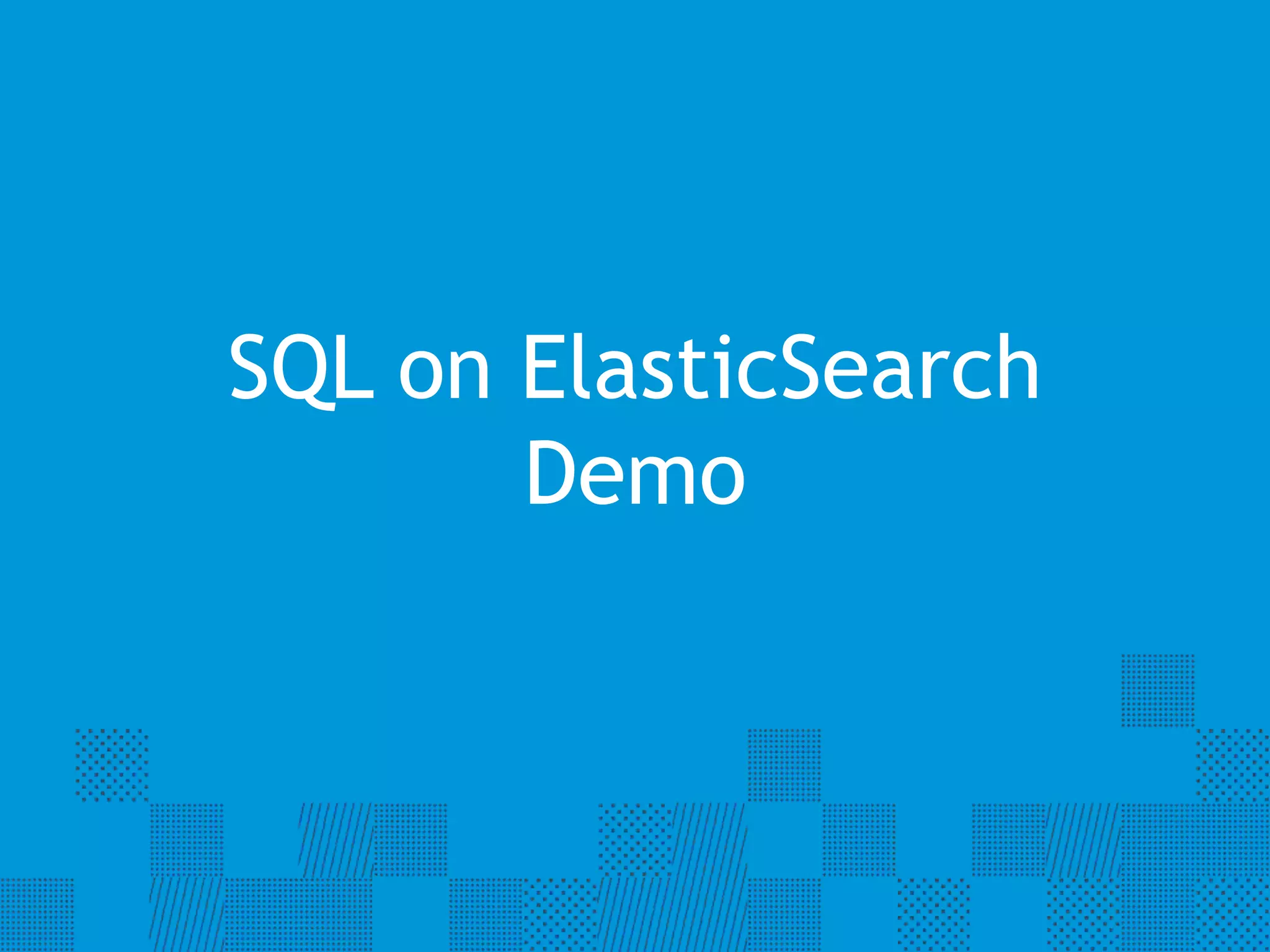 SQL on ElasticSearch 
Demo 
 