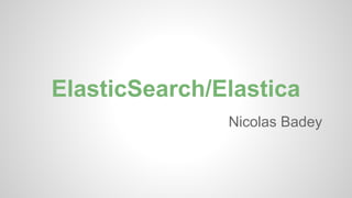 ElasticSearch/Elastica
Nicolas Badey
 