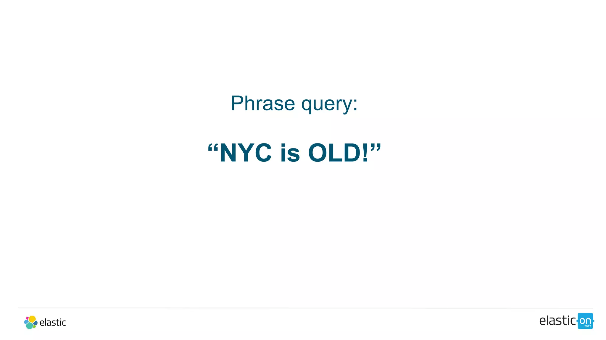 Phrase query:
“NYC is OLD!”
 