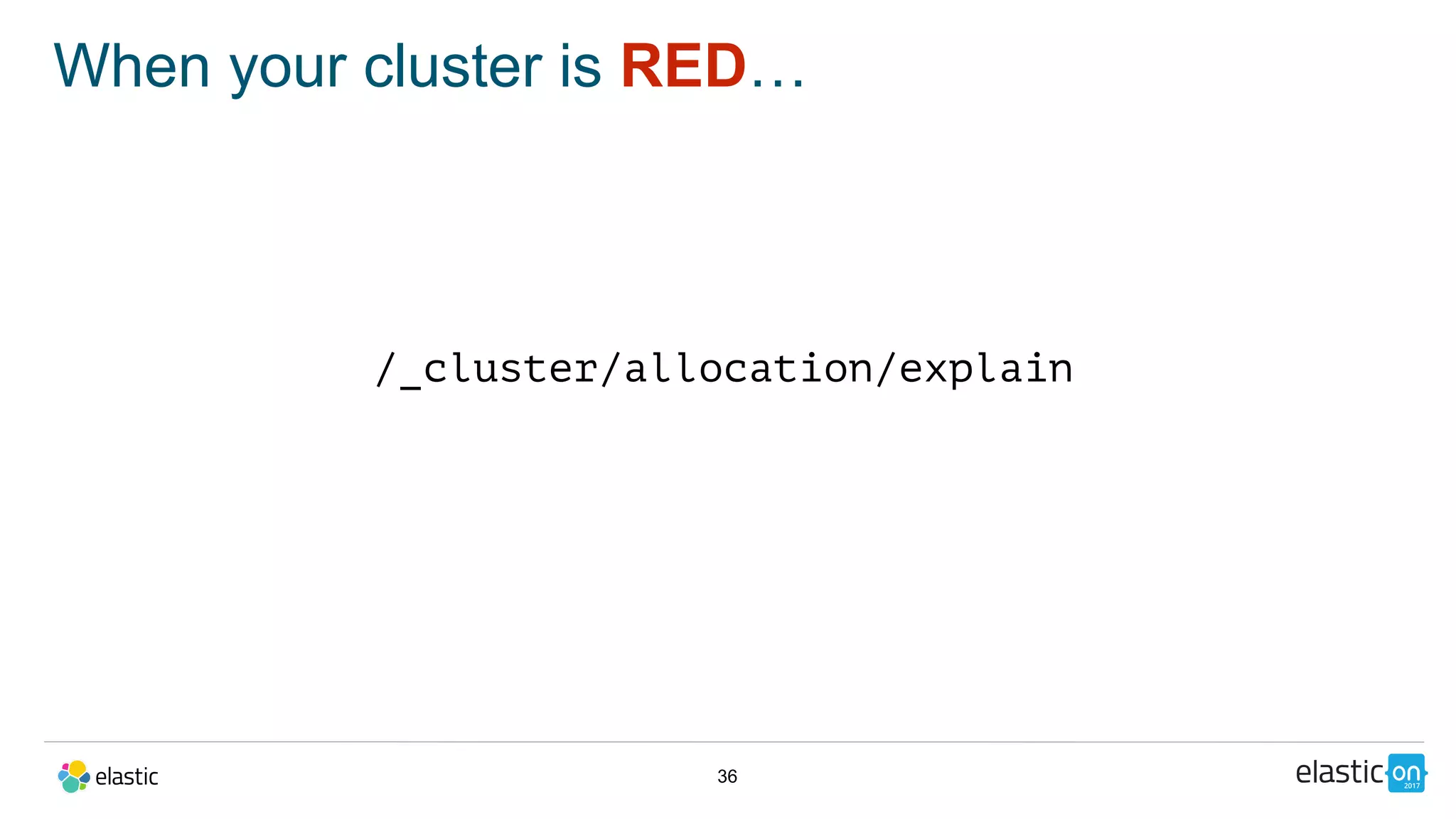 36
When your cluster is RED…
/_cluster/allocation/explain
 