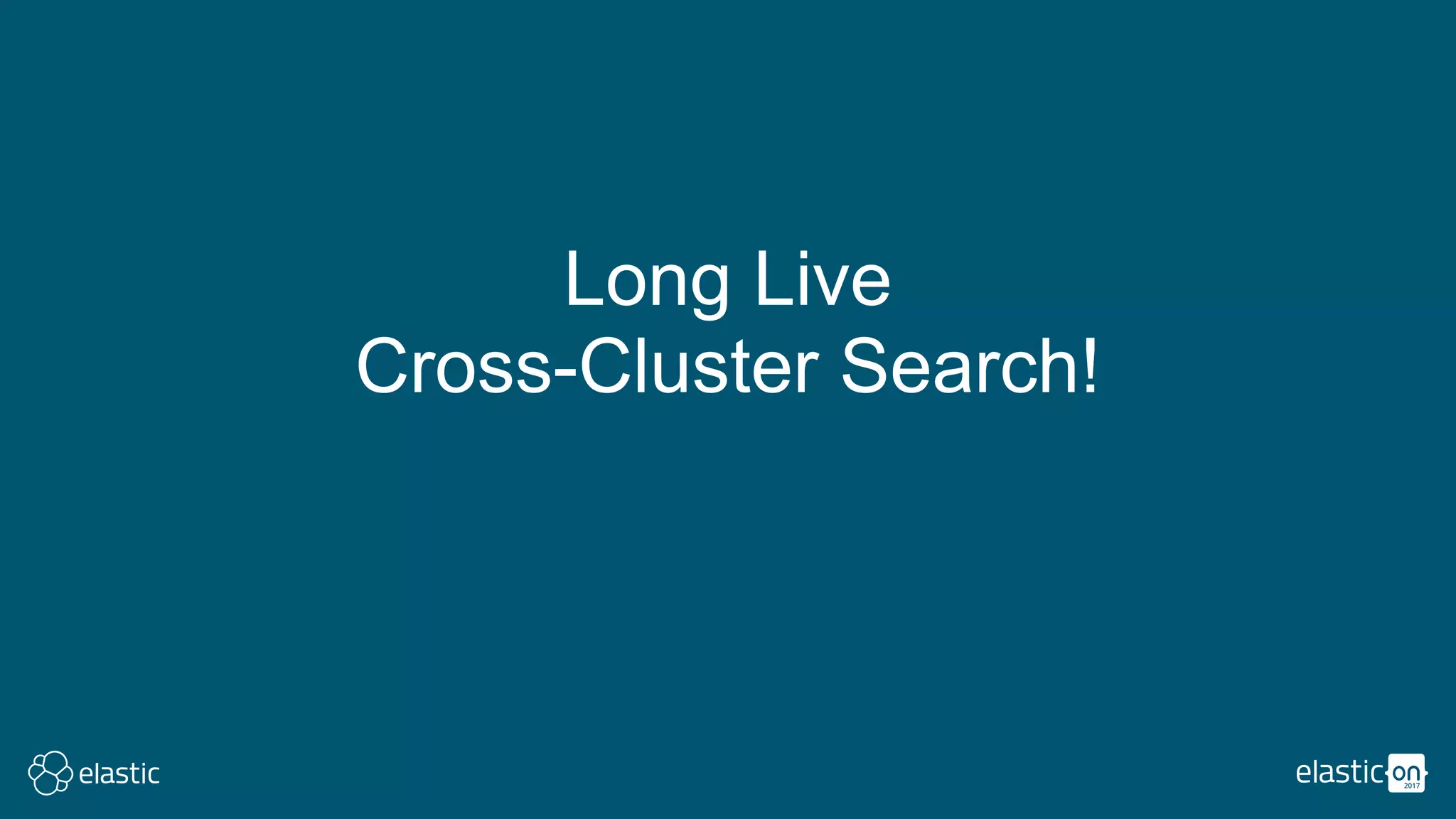 Long Live
Cross-Cluster Search!
 