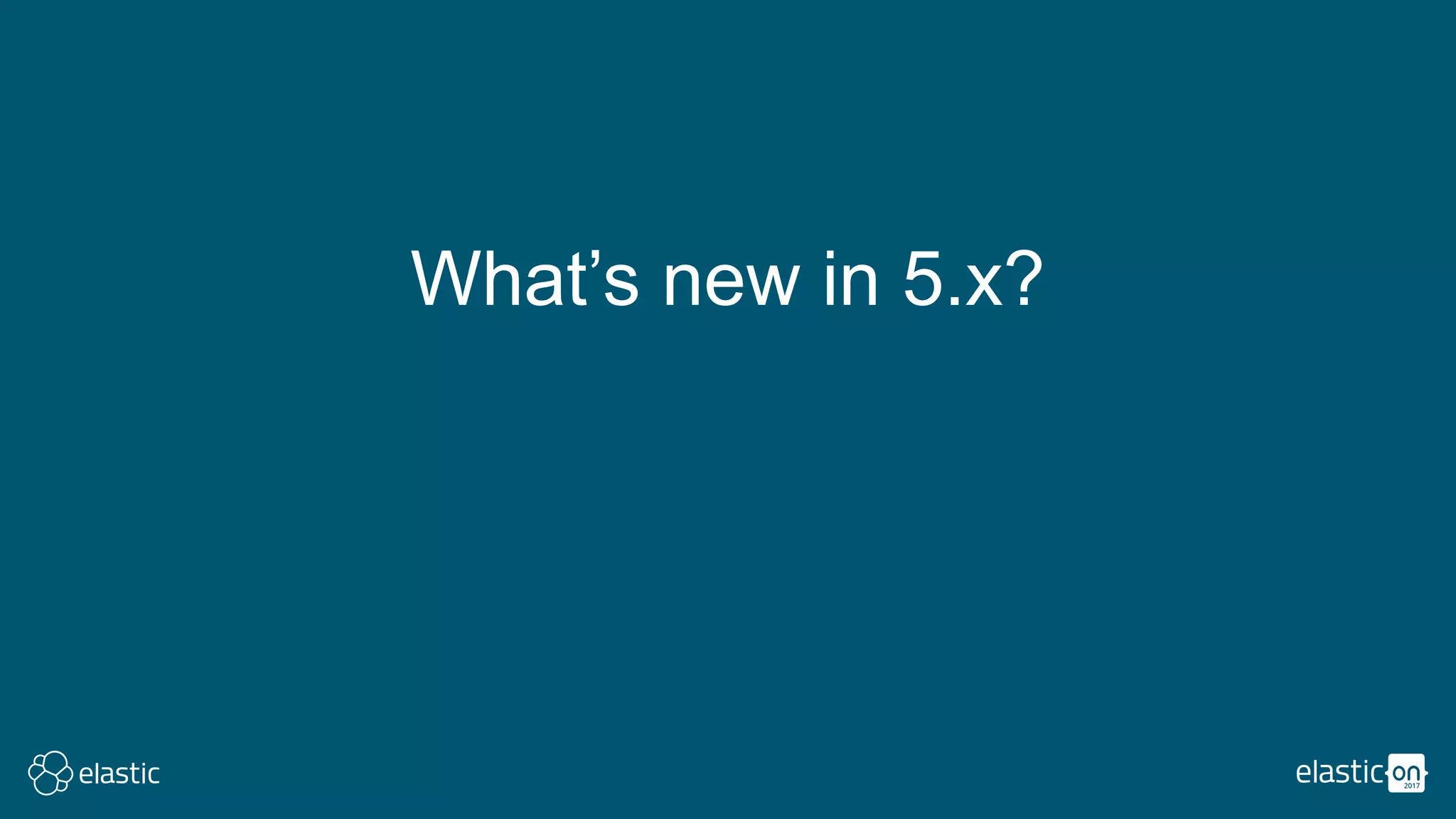 What’s new in 5.x?
 