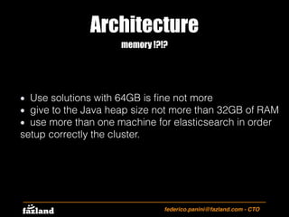 federico.panini@fazland.com - CTO
memory !?!?
Use solutions with 64GB is ﬁne not more
give to the Java heap size not more ...