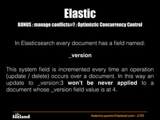 Elastic
federico.panini@fazland.com - CTO
BONUS : manage conflicts#7 : Optimistic Concurrency Control
In Elasticsearch eve...