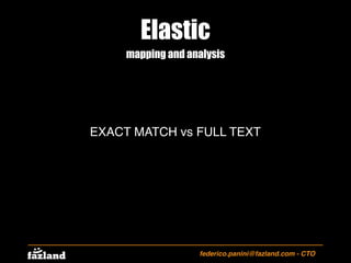 Elastic
federico.panini@fazland.com - CTO
mapping and analysis
EXACT MATCH vs FULL TEXT
 