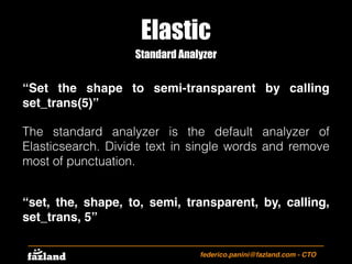 Elastic
federico.panini@fazland.com - CTO
Standard Analyzer
“Set the shape to semi-transparent by calling
set_trans(5)”
Th...
