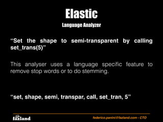 Elastic
federico.panini@fazland.com - CTO
Language Analyzer
“Set the shape to semi-transparent by calling
set_trans(5)”
Th...