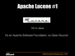 Apache Lucene #1
federico.panini@fazland.com - CTO
It’s in Java
It’s an Apache Software Foundation, so Open Source!
 