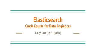 Elasticsearch
Crash Course for Data Engineers
Duy Do (@duydo)
 