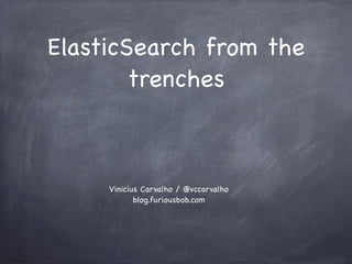 ElasticSearch from the
        trenches



     Vinicius Carvalho / @vccarvalho
            blog.furiousbob.com
 