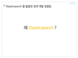 Elasticsearch 를 활용한 검색 개발 경험담02
왜 Elasticsearch ?
 