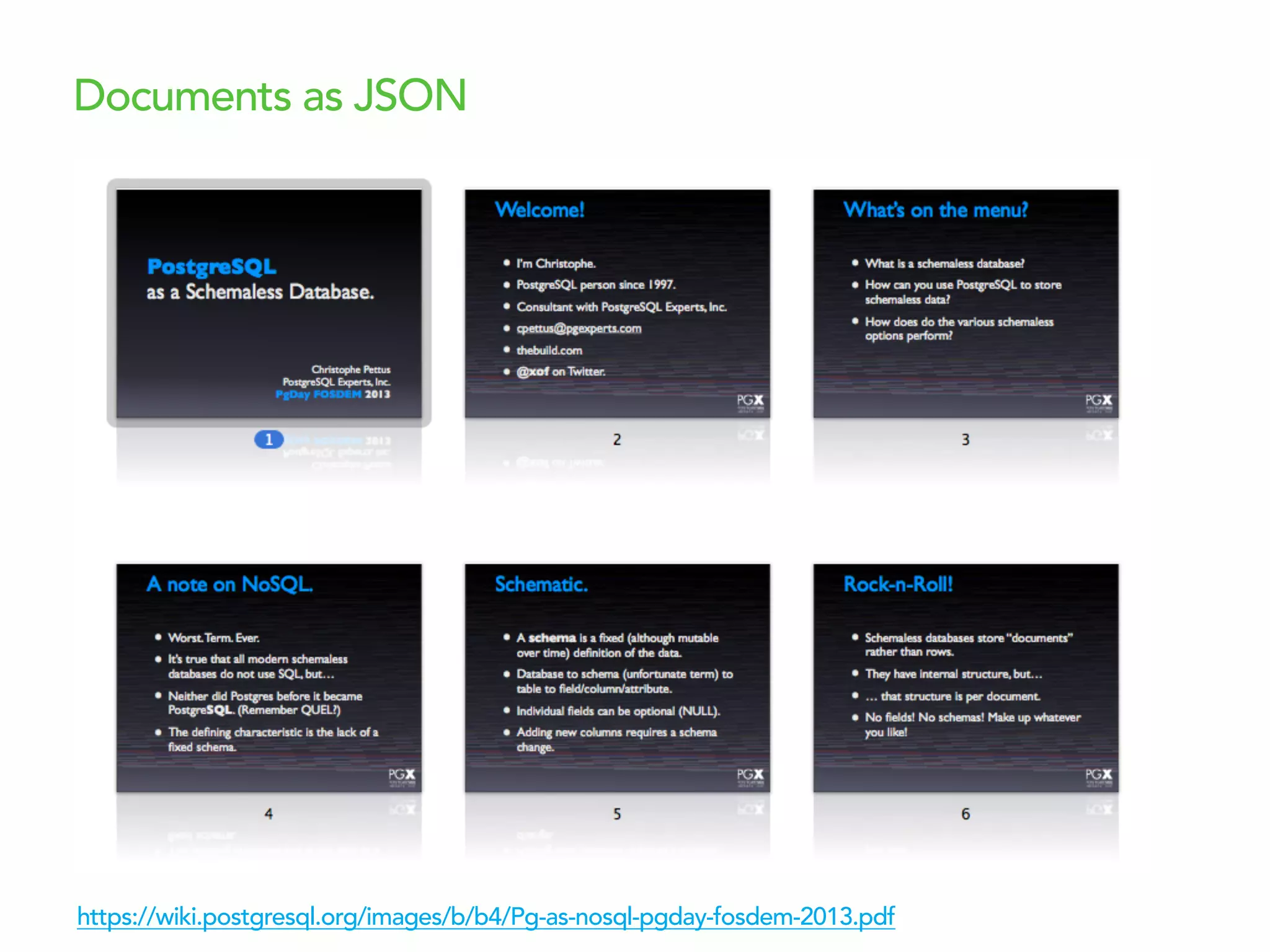 Documents as JSON
https://wiki.postgresql.org/images/b/b4/Pg-as-nosql-pgday-fosdem-2013.pdf
 