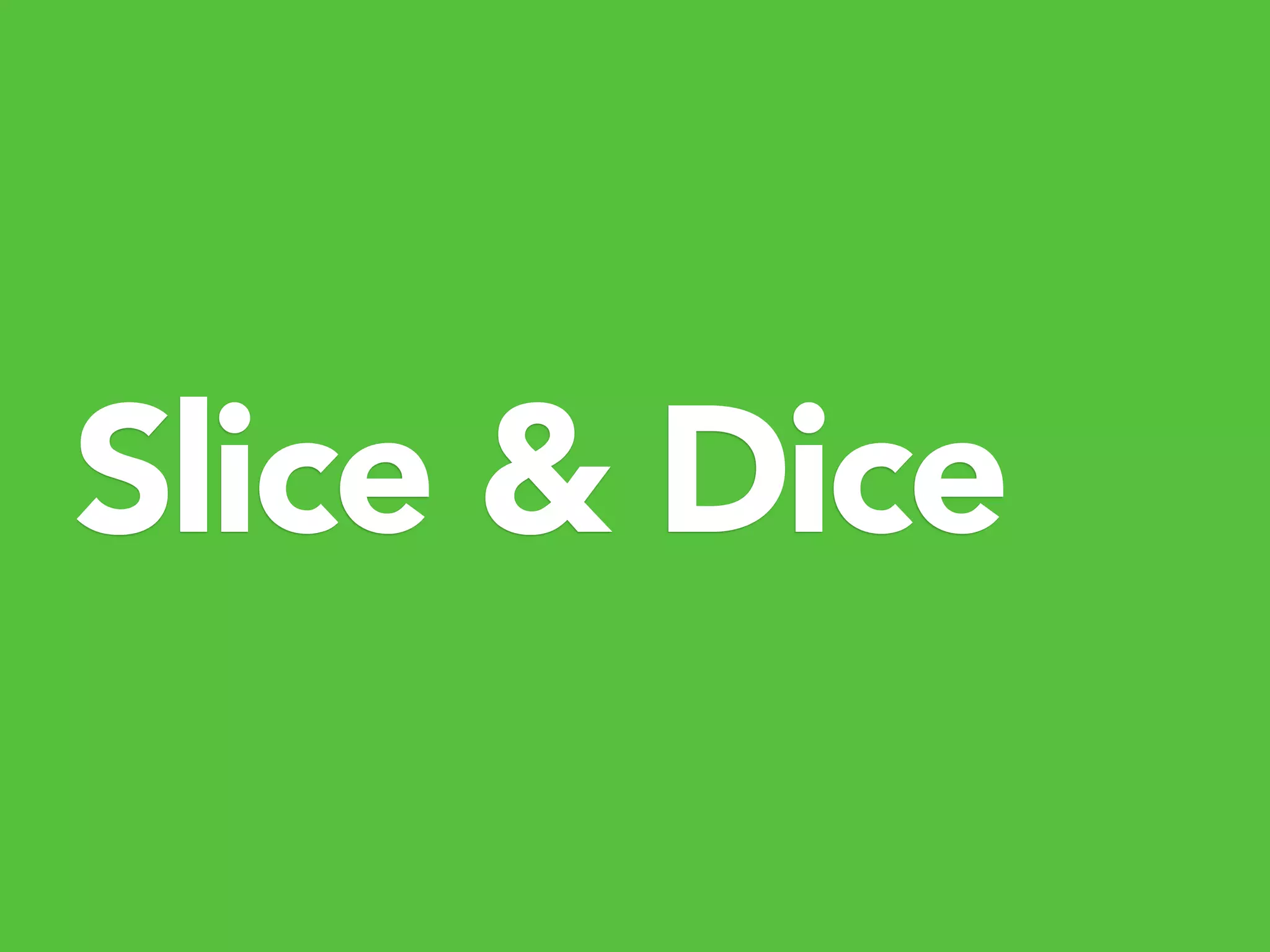 Slice & Dice
 
