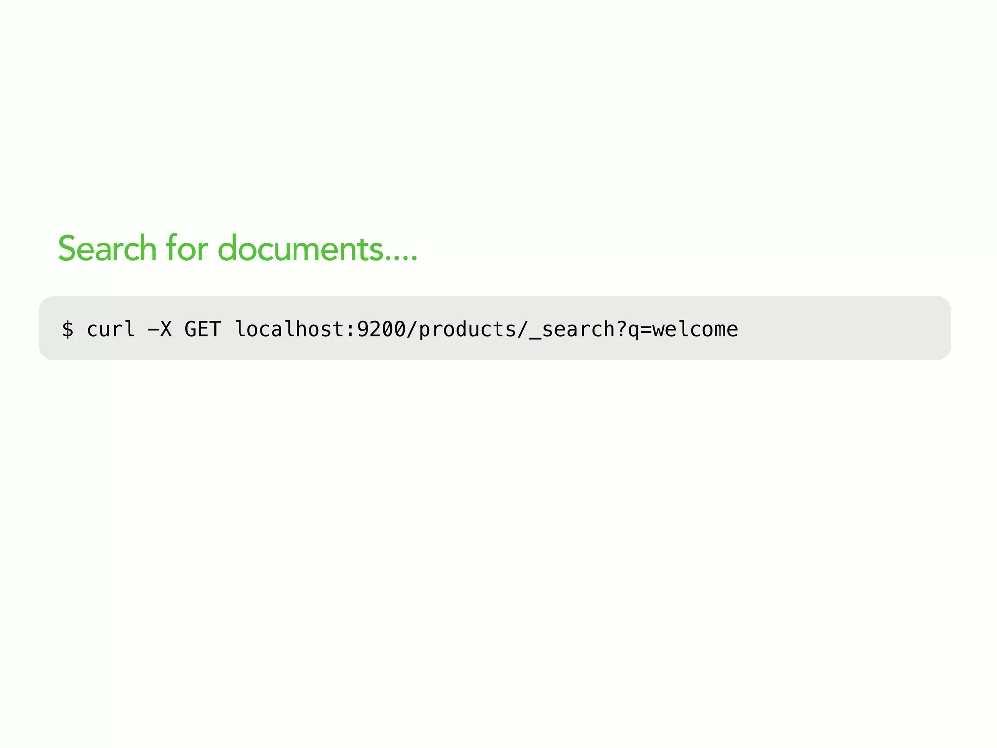 Search for documents....
$ curl -X GET localhost:9200/products/_search?q=welcome
 