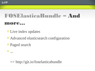 FOSElasticaBundle – And
more...
Live index updates
Advanced elasticsearch configuration
Paged search
...
=> http://git.io/foselasticabundle
 