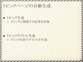 トピックページの自動生成
● トピック生成
○ トピックに関連する記事を収集
● トピックタイトル生成
○ トピックを表すタイトルを生成
7
 