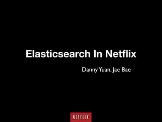 Elasticsearch In Netﬂix
Danny Yuan, Jae Bae

 