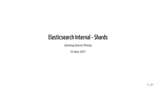 Elasticsearch	Internal	-	Shards
Jiaming	(Jason)	Zhang
31	May	2017
 