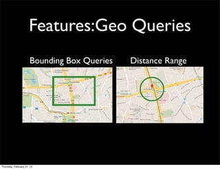 Features:Geo Queries
Bounding Box Queries
Queries

Thursday, February 27, 14

Distance Range

 