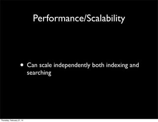 Performance/Scalability

• Can scale independently both indexing and
searching

Thursday, February 27, 14

 