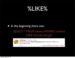 %LIKE%
• In the beginning there was:
SELECT * FROM tweets WHERE content
LIKE ‘%zuckerberg%’

Thursday, February 27, 14

 