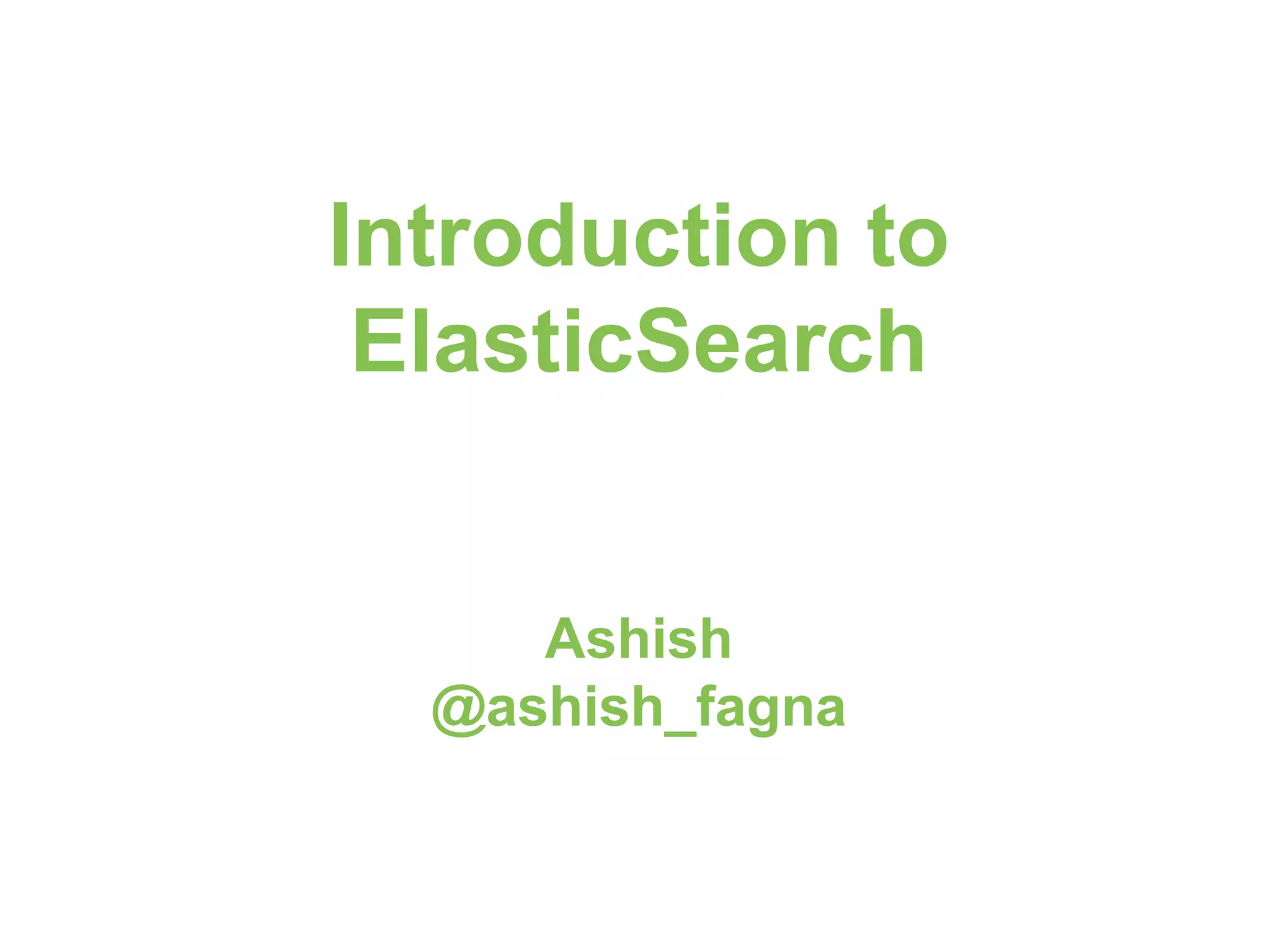 Introduction to ElasticSearch Ashish @ashish_fagna 