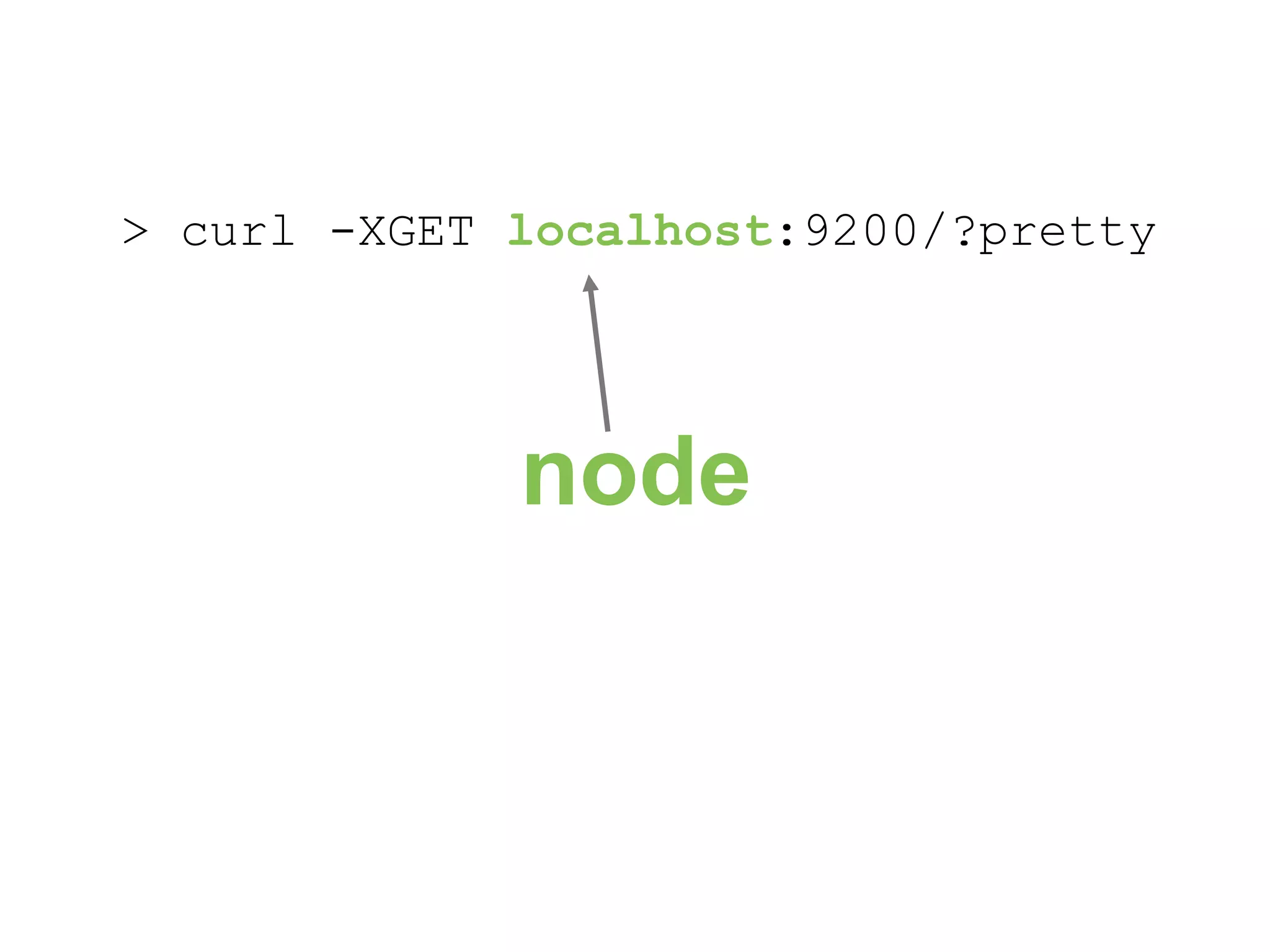 > curl -XGET localhost:9200/?pretty node 