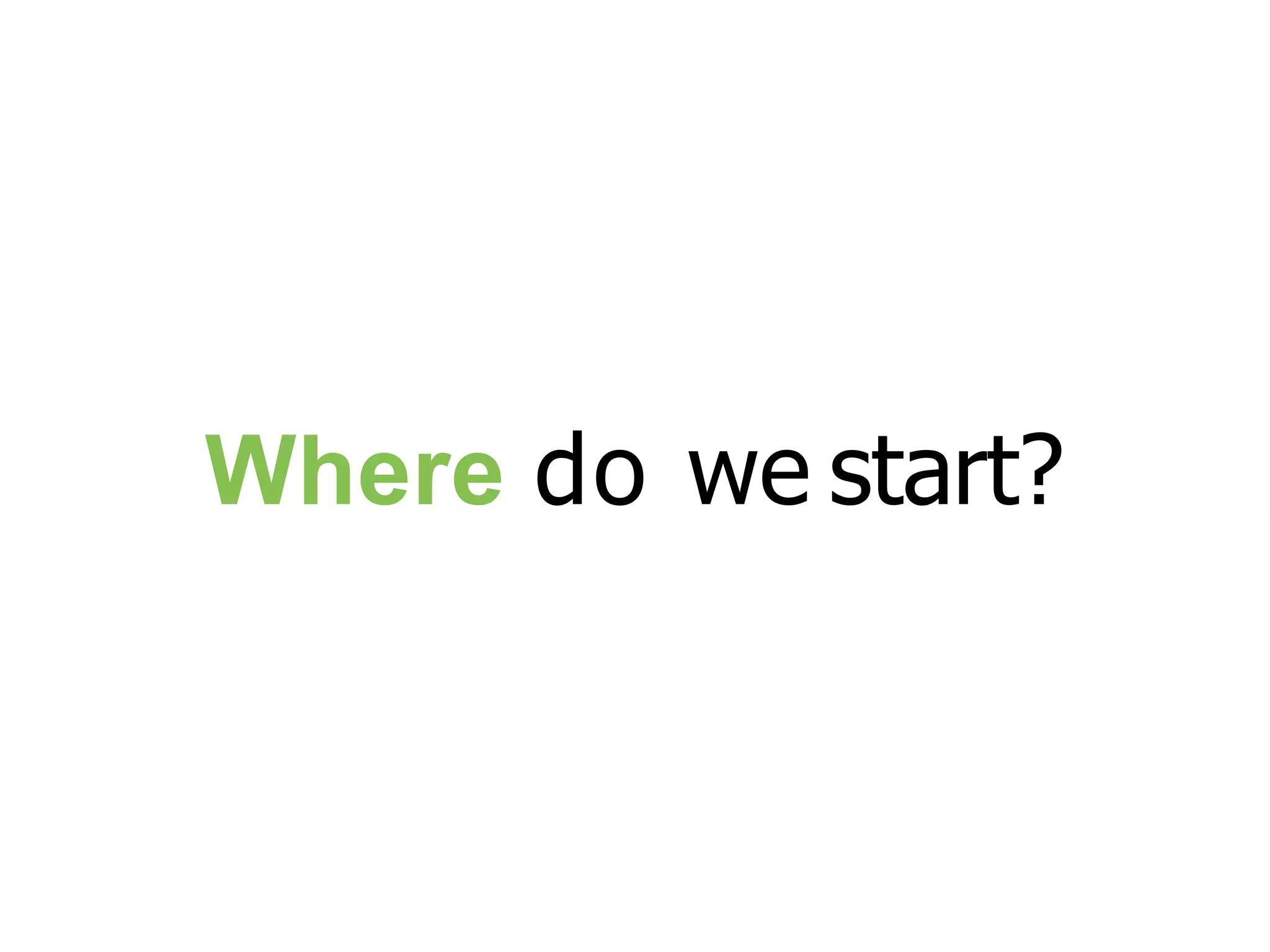 Where do we start? 
