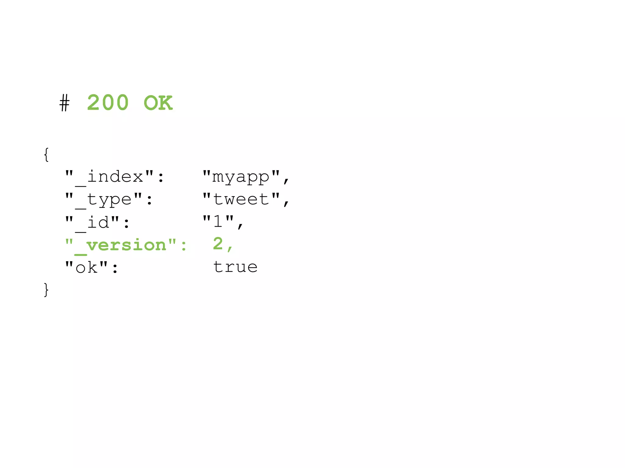 { "_index": "_type": "_id": "_version": "ok": "myapp", "tweet", "1", 2, true } # 200 OK 
