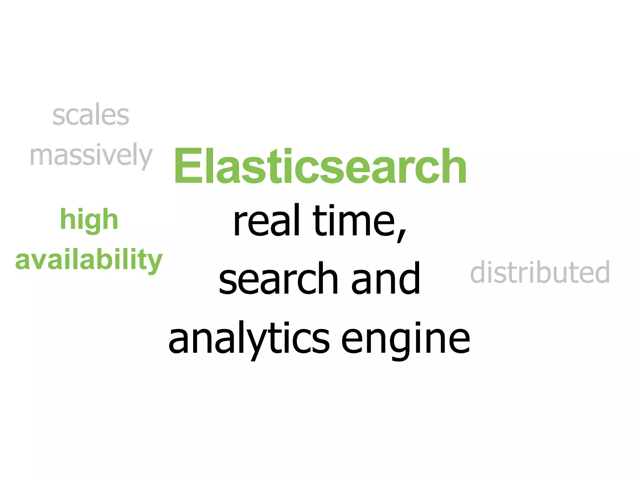 Elasticsearch real time, search and analytics engine distributed scales massively high availability 