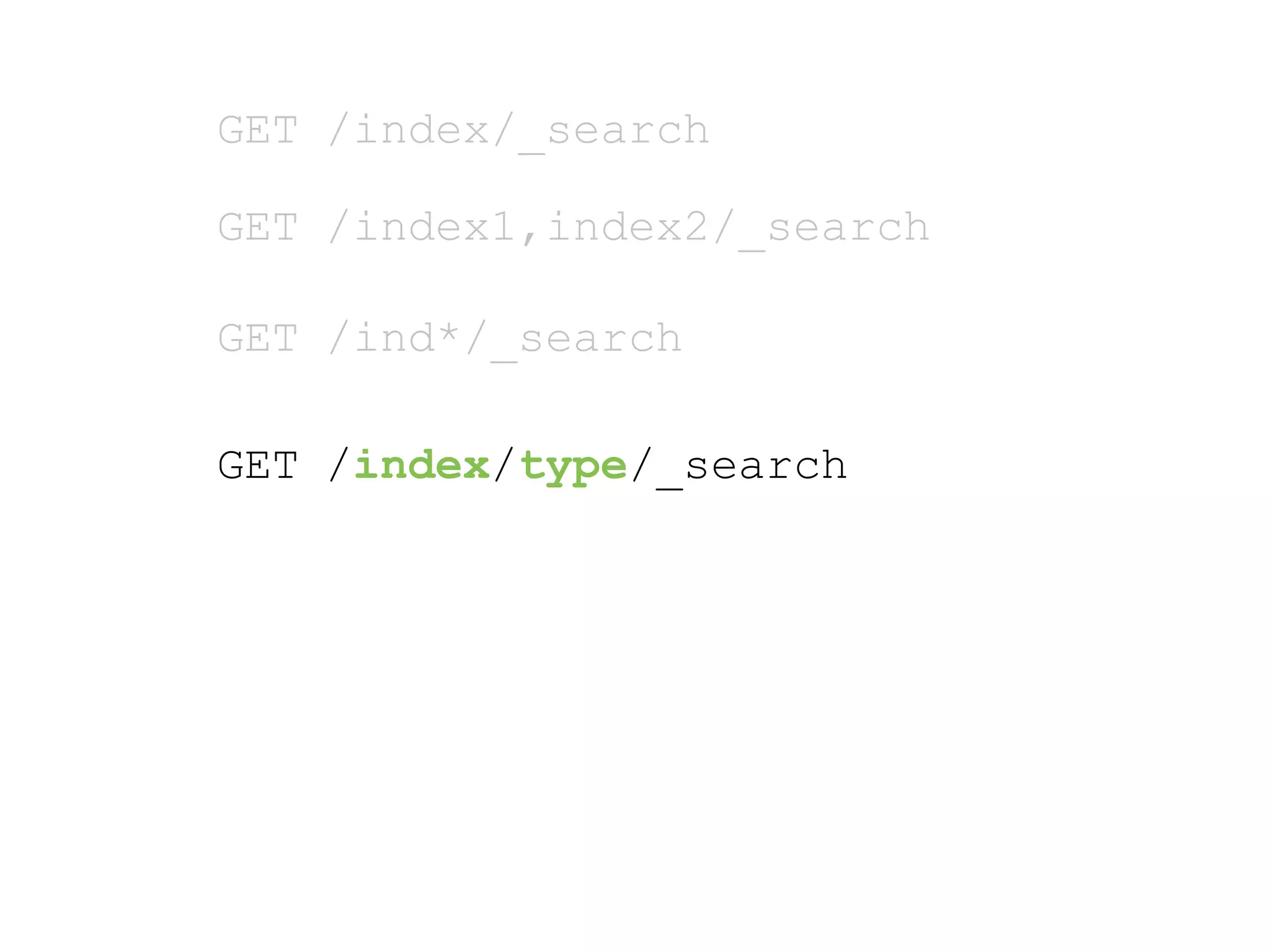 GET /index/_search GET /index1,index2/_search GET /ind*/_search GET /index/type/_search 