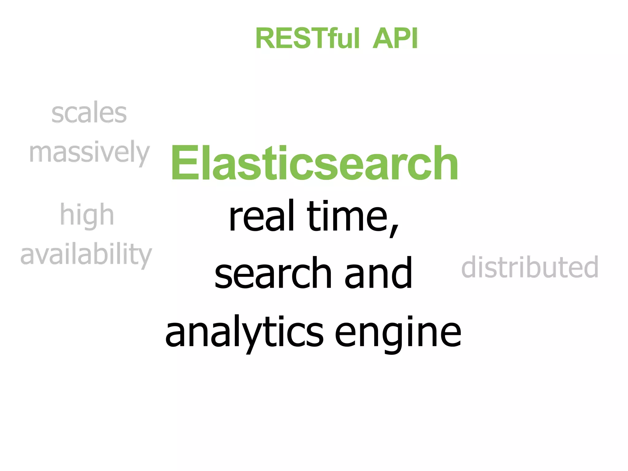 Elasticsearch real time, search and analytics engine distributed scales massively high availability RESTful API 