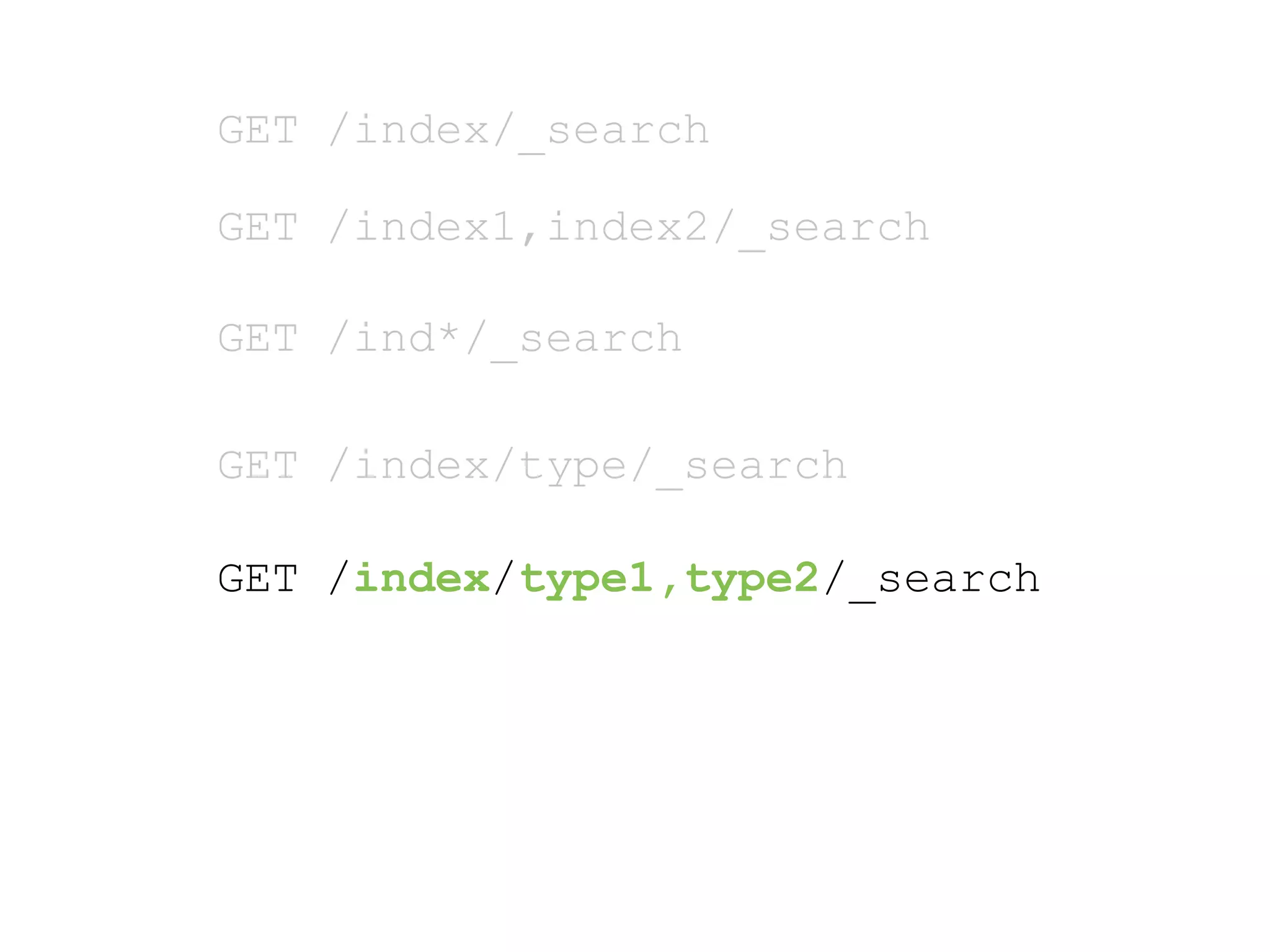 GET /index/_search GET /index1,index2/_search GET /ind*/_search GET /index/type/_search GET /index/type1,type2/_search 