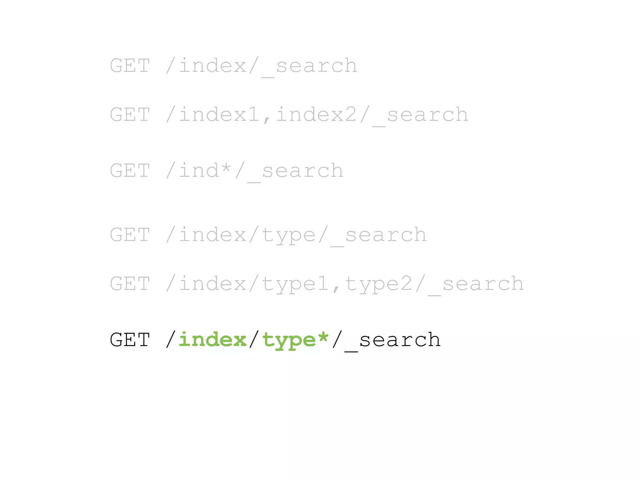 GET /index/_search GET /index1,index2/_search GET /ind*/_search GET /index/type/_search GET /index/type1,type2/_search GET /index/type*/_search 