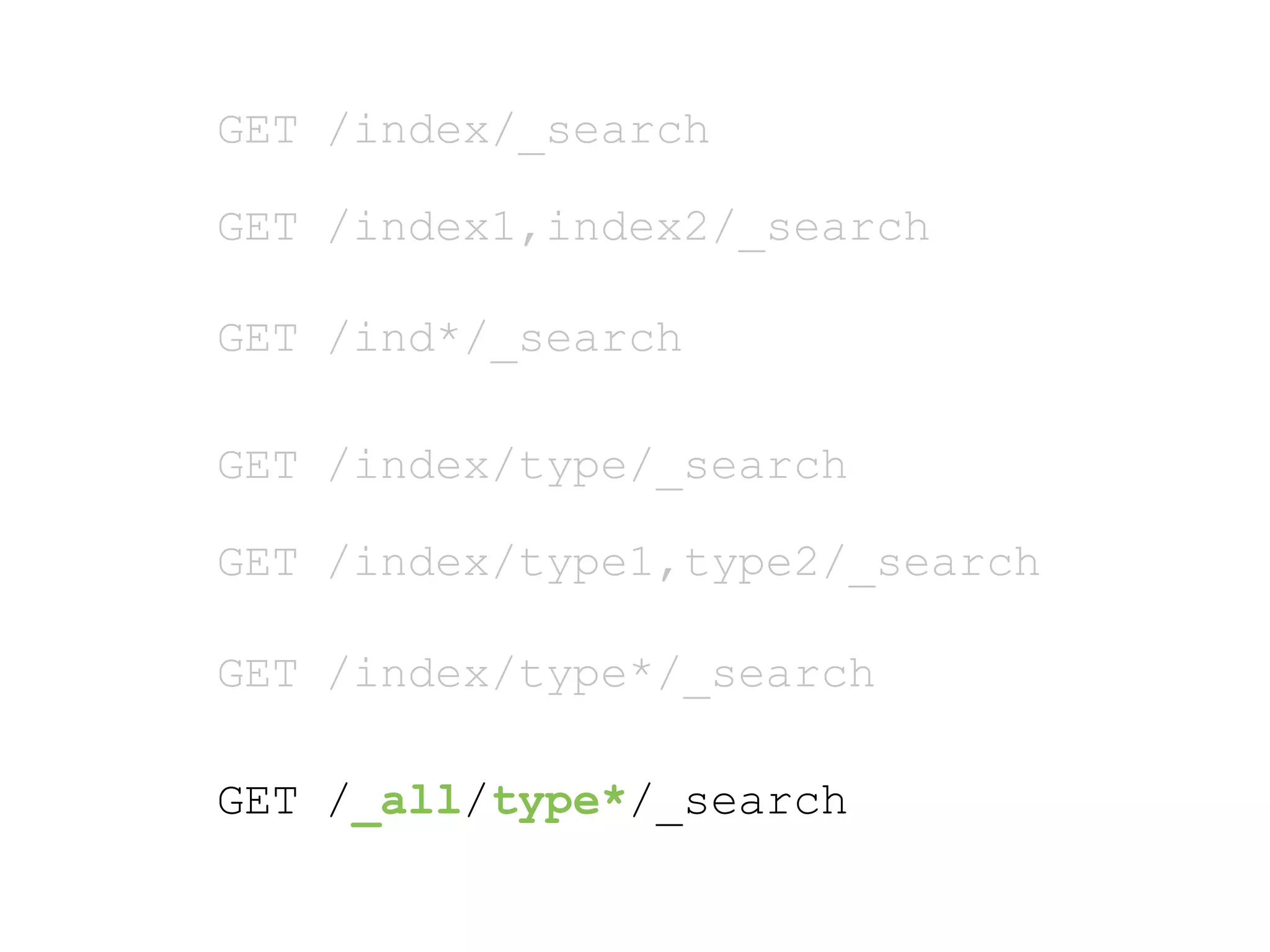 GET /index/_search GET /index1,index2/_search GET /ind*/_search GET /index/type/_search GET /index/type1,type2/_search GET /index/type*/_search GET /_all/type*/_search 