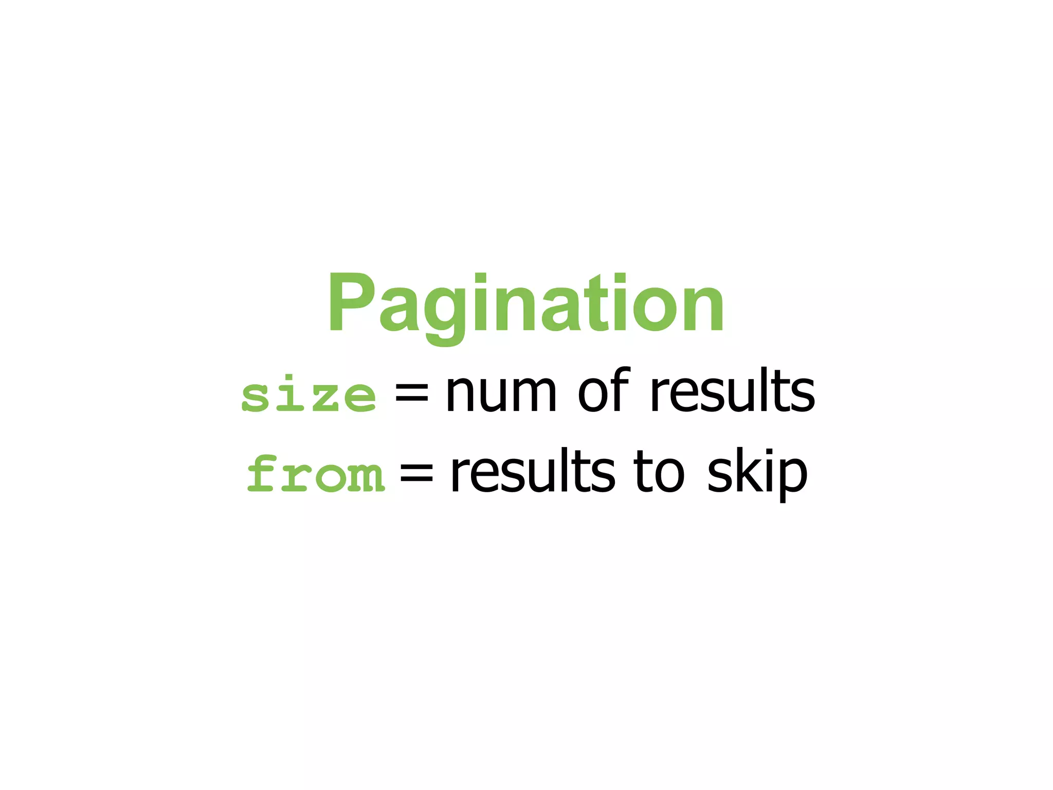 Pagination size = num of results from = results to skip 