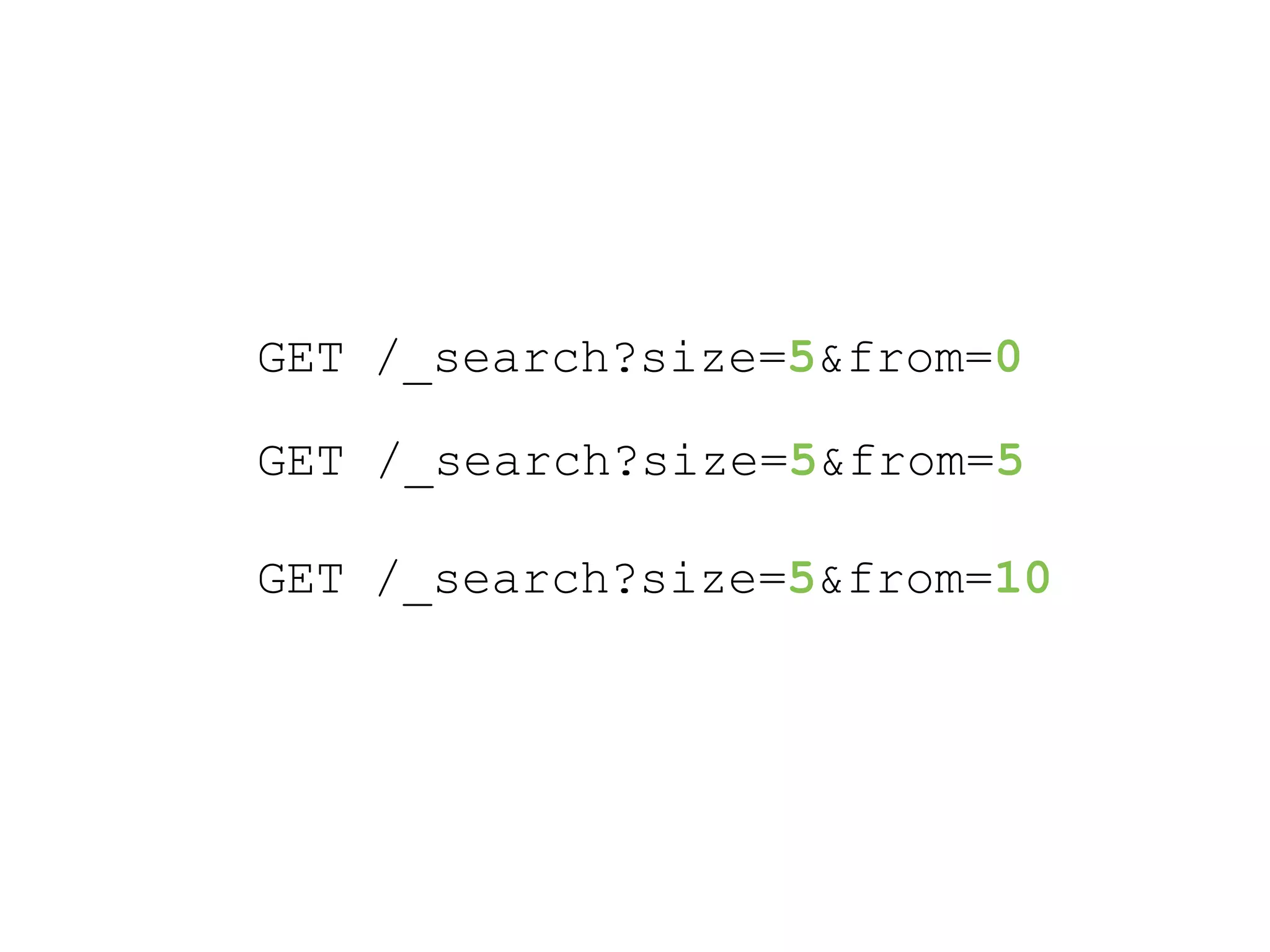 GET /_search?size=5&from=0 GET /_search?size=5&from=5 GET /_search?size=5&from=10 