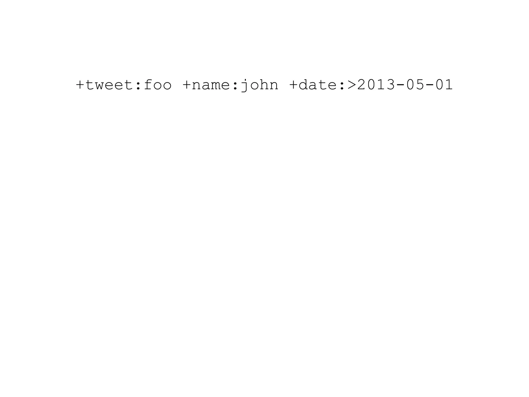 +tweet:foo +name:john +date:>2013-05-01 