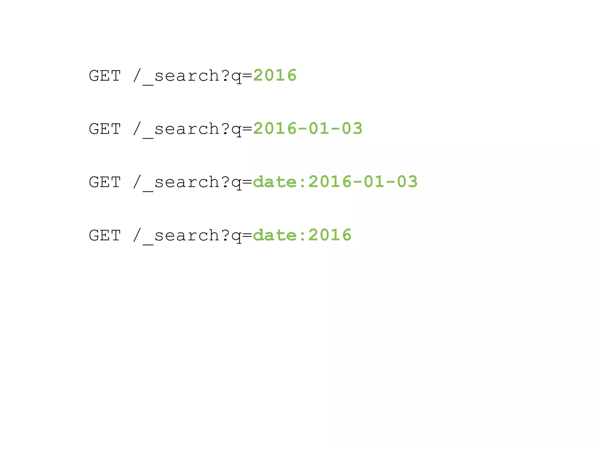 GET /_search?q=2016 GET /_search?q=2016-01-03 GET /_search?q=date:2016-01-03 GET /_search?q=date:2016 