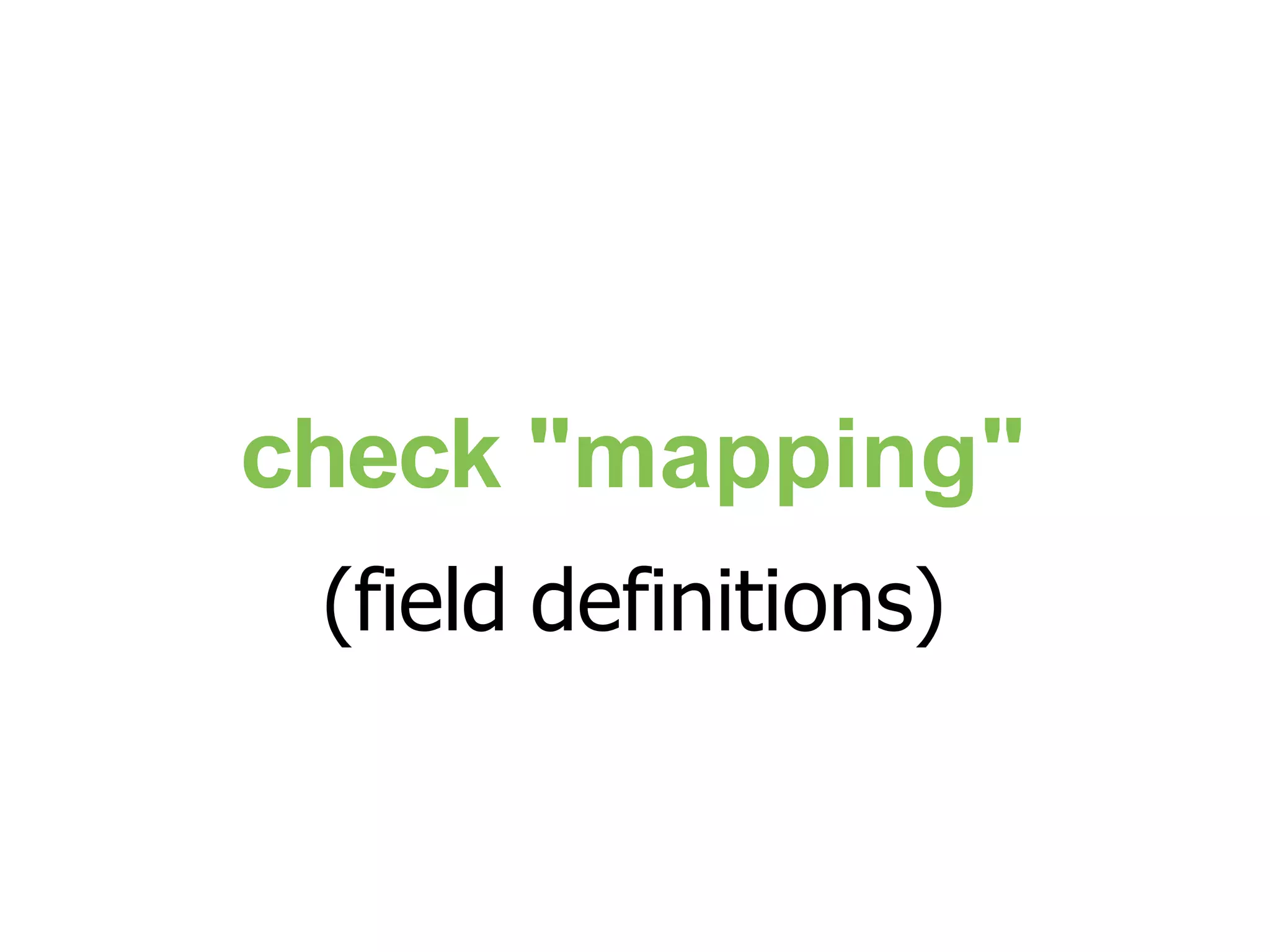 check "mapping" (field definitions) 