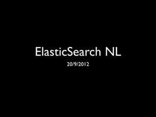 ElasticSearch NL
     20/9/2012
 