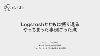 Logstashとともに振り返る
やっちまった事例ごった煮
2018/11/21(Wed)
第26回 Elasticsearch勉強会
フューチャーアーキテクト株式会社 日比野恒
 
