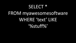 SELECT *
FROM myawesomesoftware
WHERE ‘text’ LIKE
‘%stuff%’
 