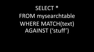 SELECT *
FROM mysearchtable
WHERE MATCH(text)
AGAINST (‘stuff’)
 