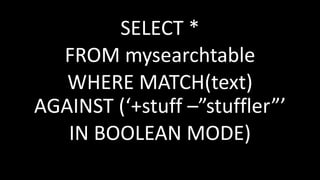 SELECT *
FROM mysearchtable
WHERE MATCH(text)
AGAINST (‘+stuff –”stuffler”’
IN BOOLEAN MODE)
 